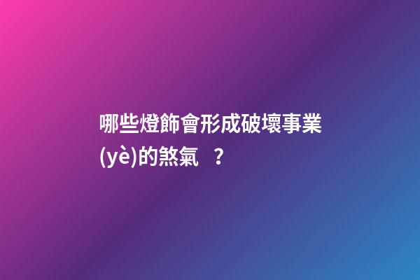 哪些燈飾會形成破壞事業(yè)的煞氣？